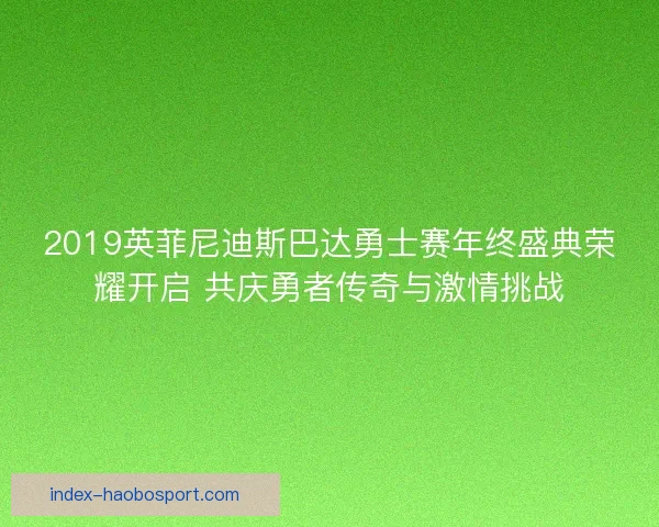 2019英菲尼迪斯巴达勇士赛年终盛典荣耀开启 共庆勇者传奇与激情挑战